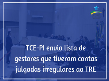 TCE-PI envia ao TRE lista dos gestores com contas julgadas irregulares